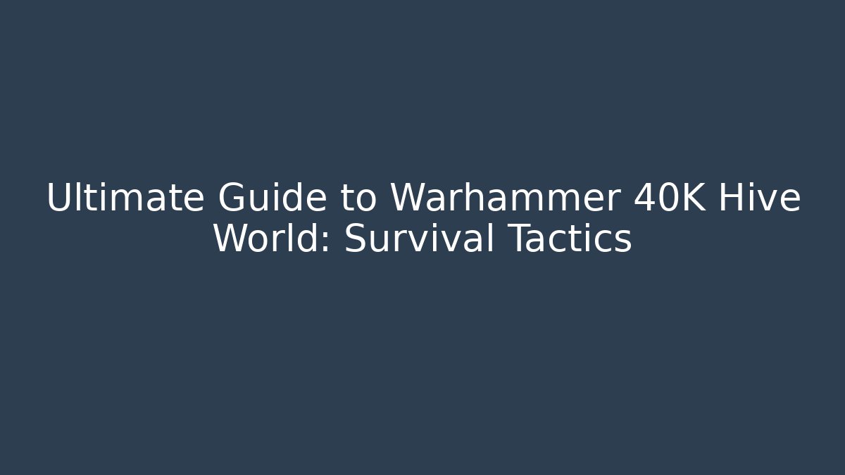 Ultimate Guide to Warhammer 40K Hive World: Survival Tactics