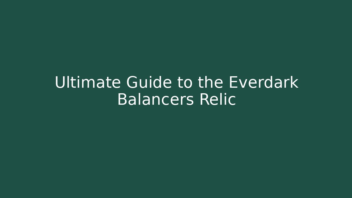 Ultimate Guide to the Everdark Balancers Relic