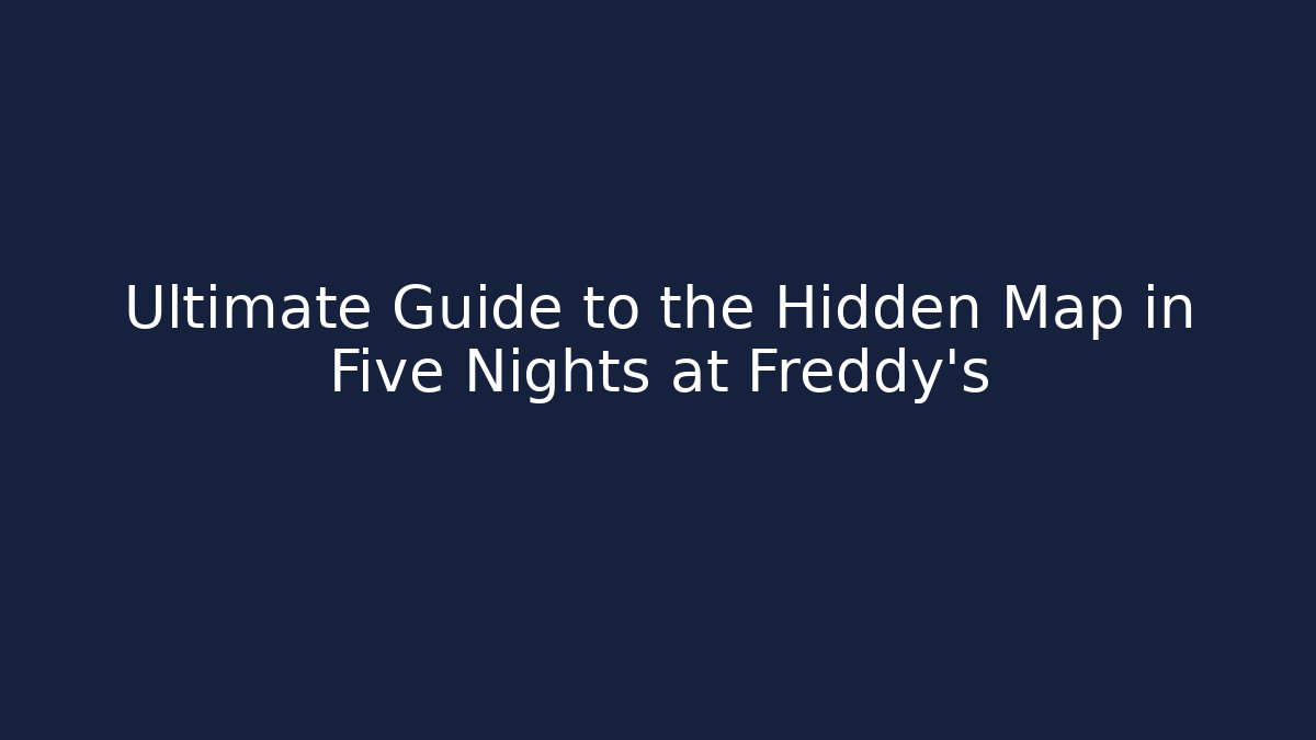 Ultimate Guide to the Hidden Map in Five Nights at Freddy's