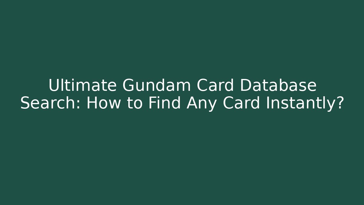 Ultimate Gundam Card Database Search: How to Find Any Card Instantly?