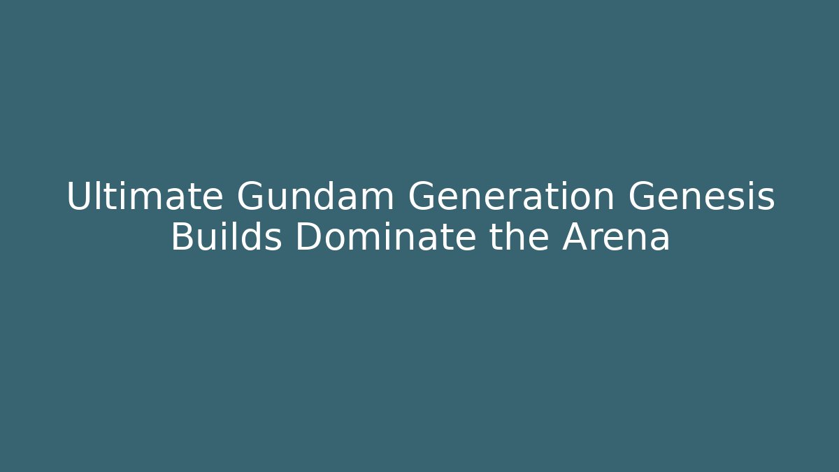 Ultimate Gundam Generation Genesis Builds Dominate the Arena