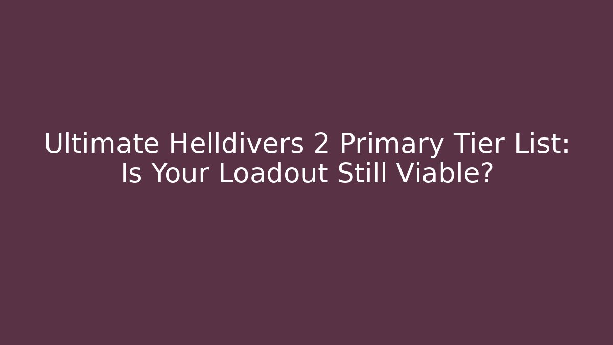 Ultimate Helldivers 2 Primary Tier List: Is Your Loadout Still Viable?