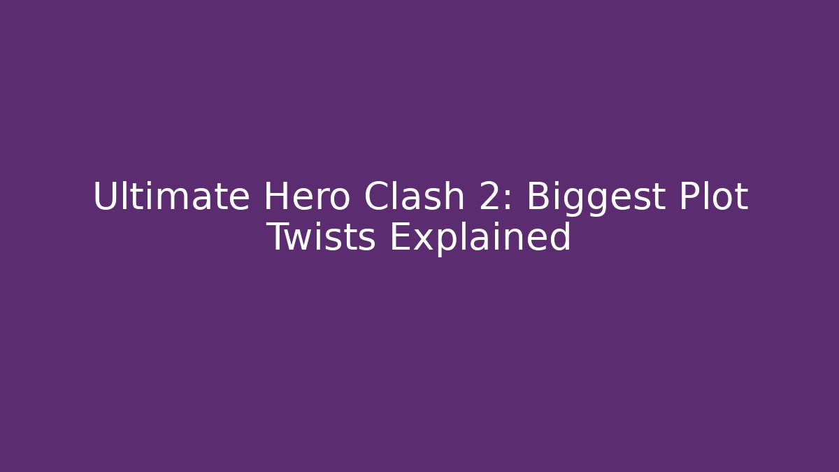 Ultimate Hero Clash 2: Biggest Plot Twists Explained - Create More Assets