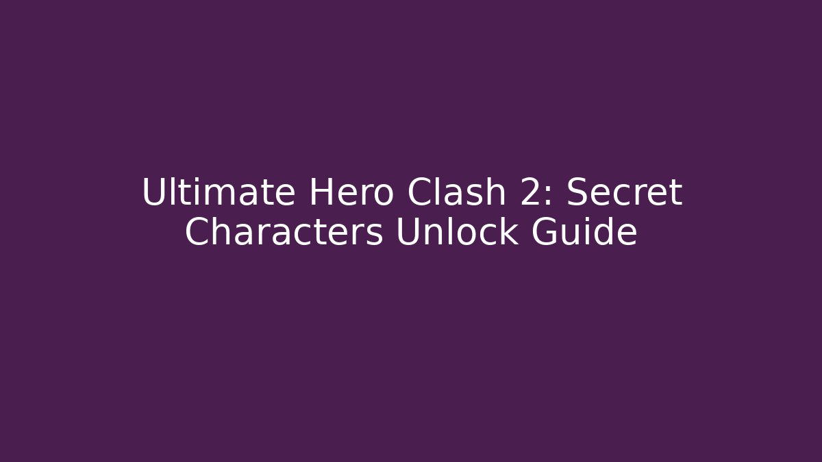 Ultimate Hero Clash 2: Secret Characters Unlock Guide - Create More Assets