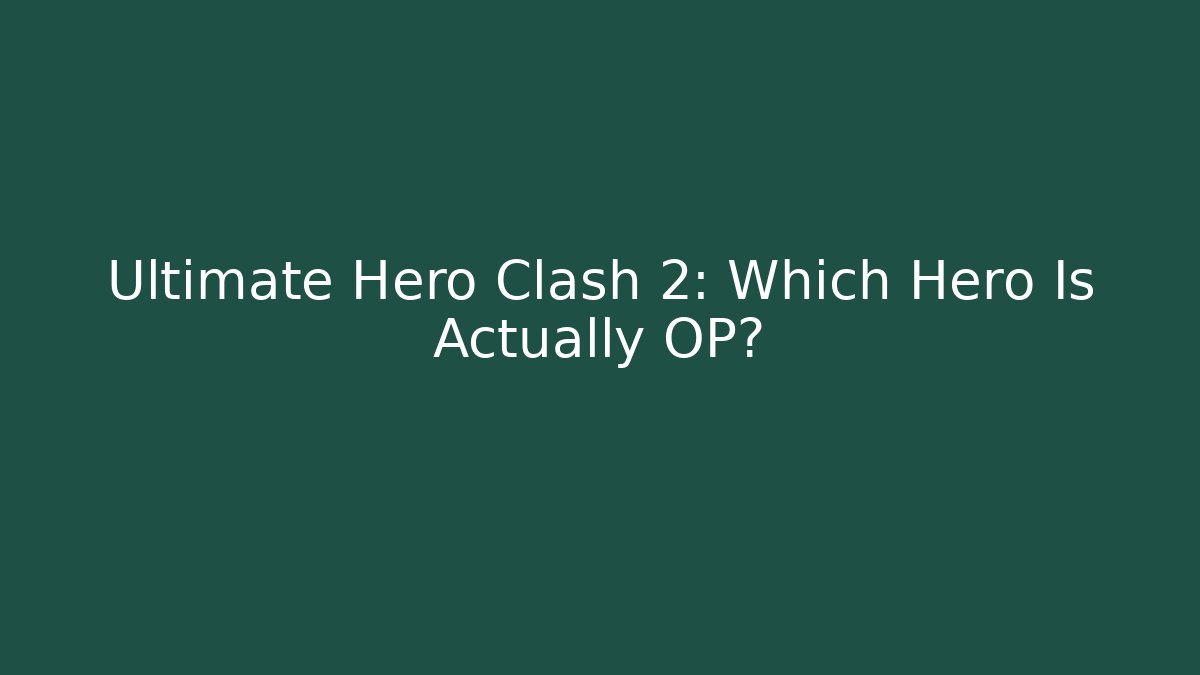 Ultimate Hero Clash 2: Which Hero Is Actually OP?