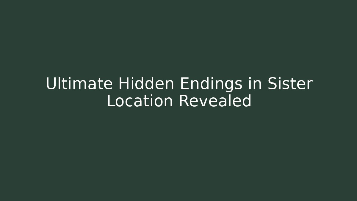 Ultimate Hidden Endings in Sister Location Revealed - Create More Assets