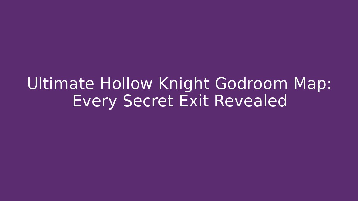 Ultimate Hollow Knight Godroom Map: Every Secret Exit Revealed