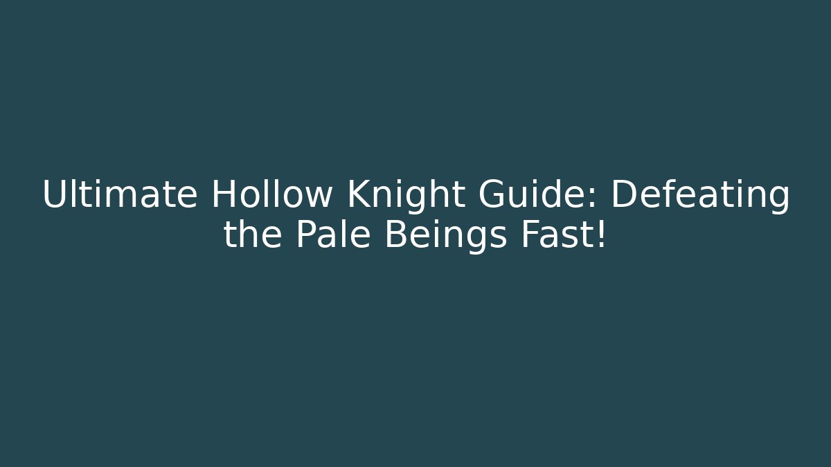 Ultimate Hollow Knight Guide: Defeating the Pale Beings Fast!