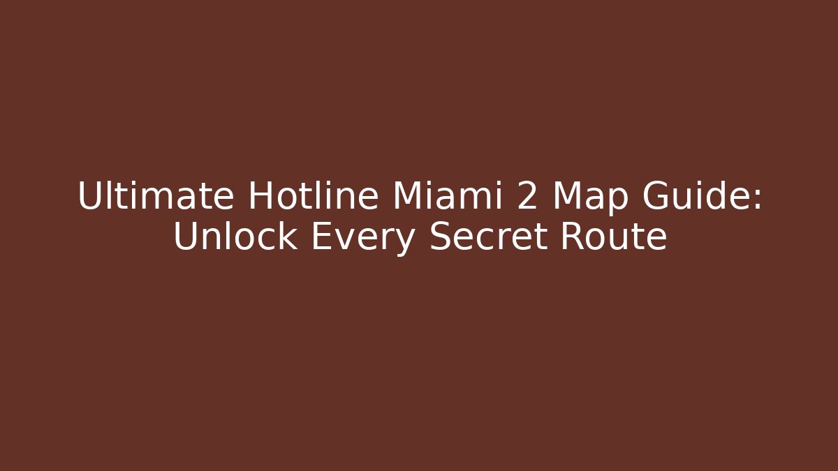 Ultimate Hotline Miami 2 Map Guide: Unlock Every Secret Route