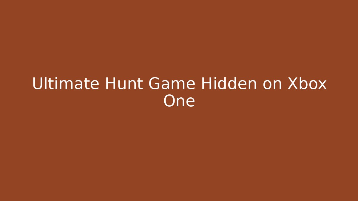 Ultimate Hunt Game Hidden on Xbox One - Create More Assets