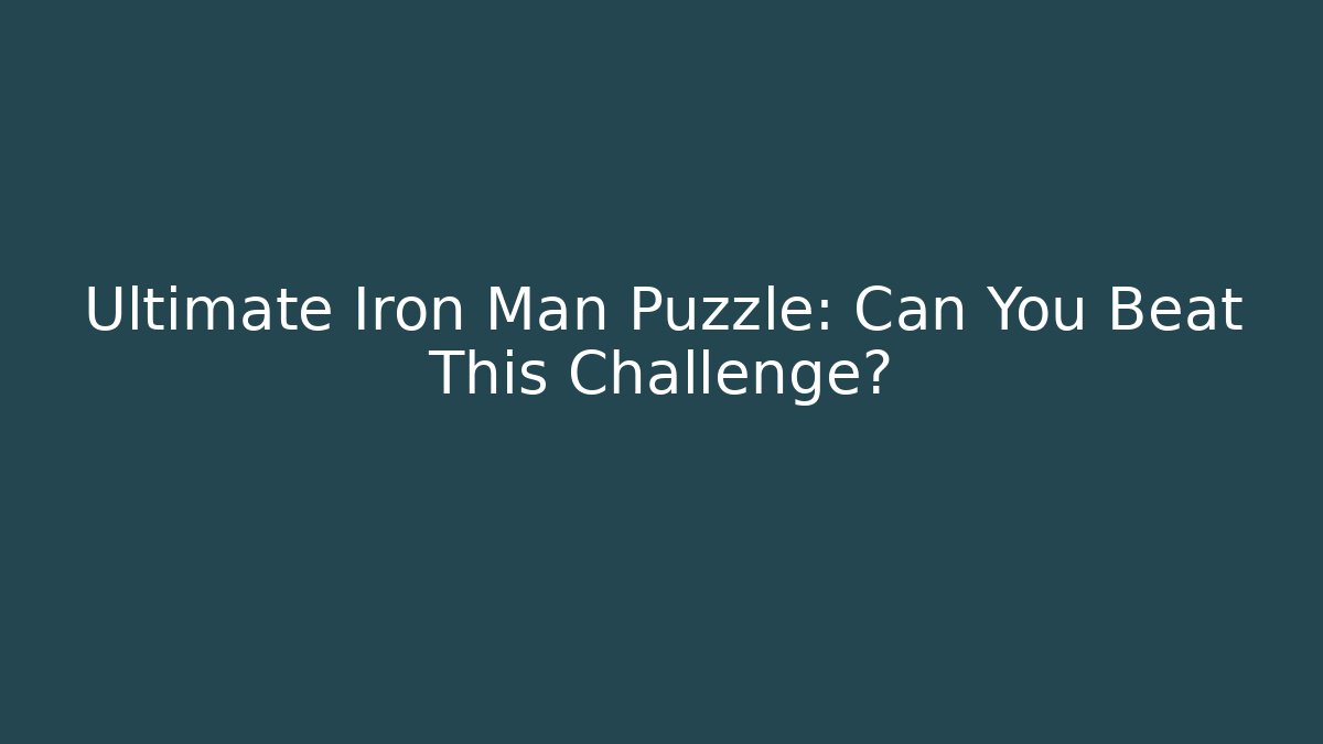 Ultimate Iron Man Puzzle: Can You Beat This Challenge?