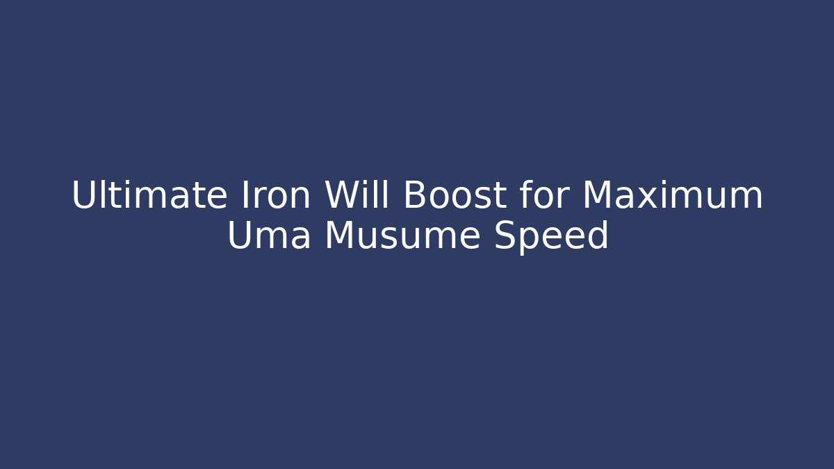 Ultimate Iron Will Boost for Maximum Uma Musume Speed - Create More Assets