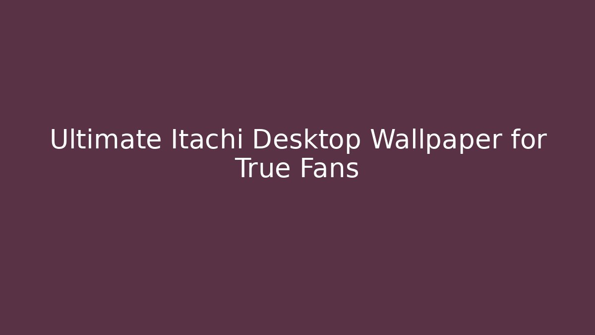 Ultimate Itachi Desktop Wallpaper for True Fans