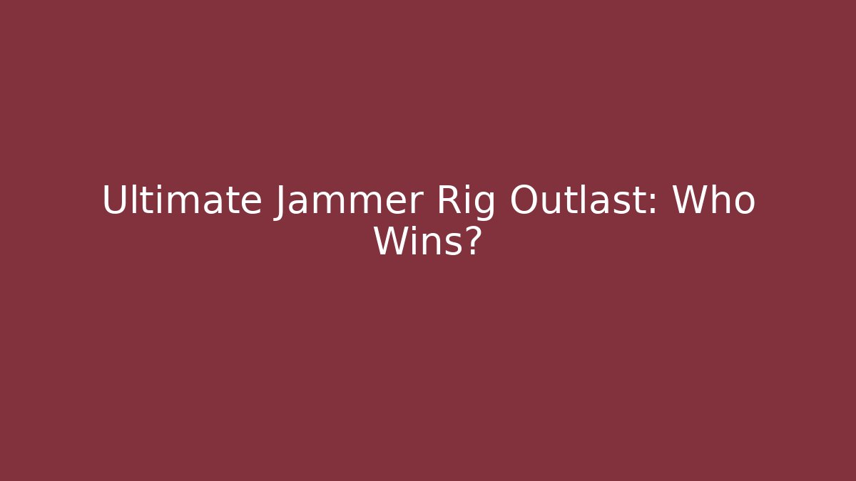 Ultimate Jammer Rig Outlast: Who Wins?