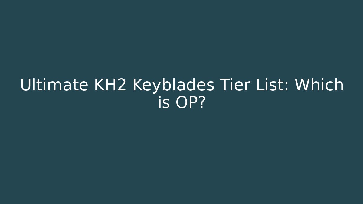 Ultimate KH2 Keyblades Tier List: Which is OP? - Create More Assets