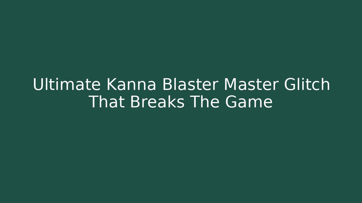 Ultimate Kanna Blaster Master Glitch That Breaks The Game