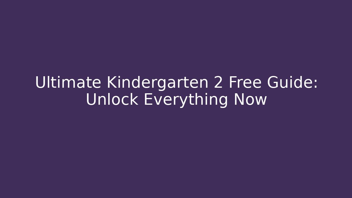 Ultimate Kindergarten 2 Free Guide: Unlock Everything Now - Create More Assets