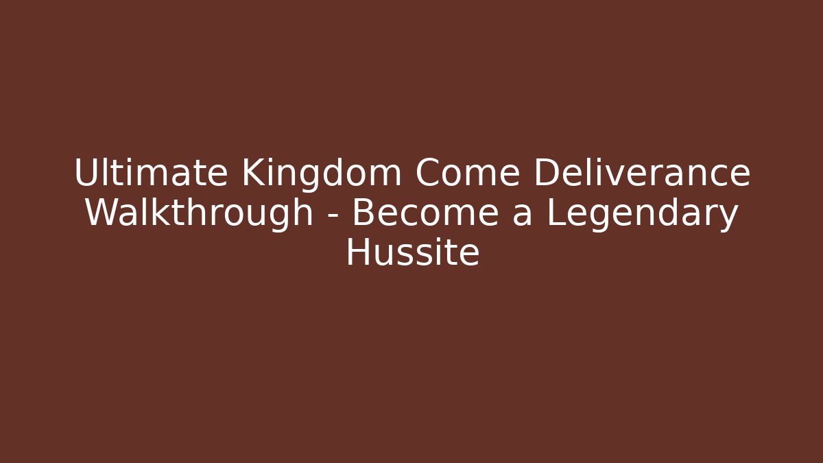 Ultimate Kingdom Come Deliverance Walkthrough - Become a Legendary Hussite