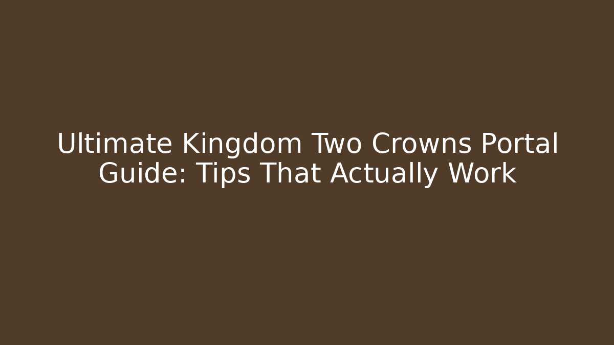 Ultimate Kingdom Two Crowns Portal Guide: Tips That Actually Work - Create More Assets