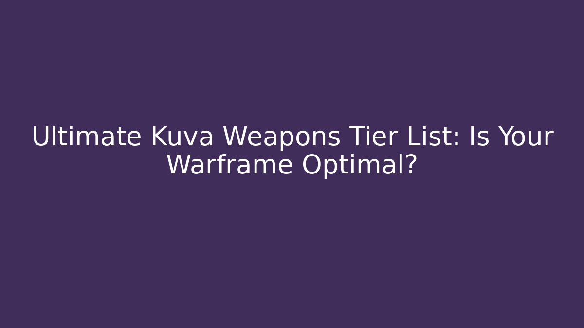 Ultimate Kuva Weapons Tier List: Is Your Warframe Optimal?
