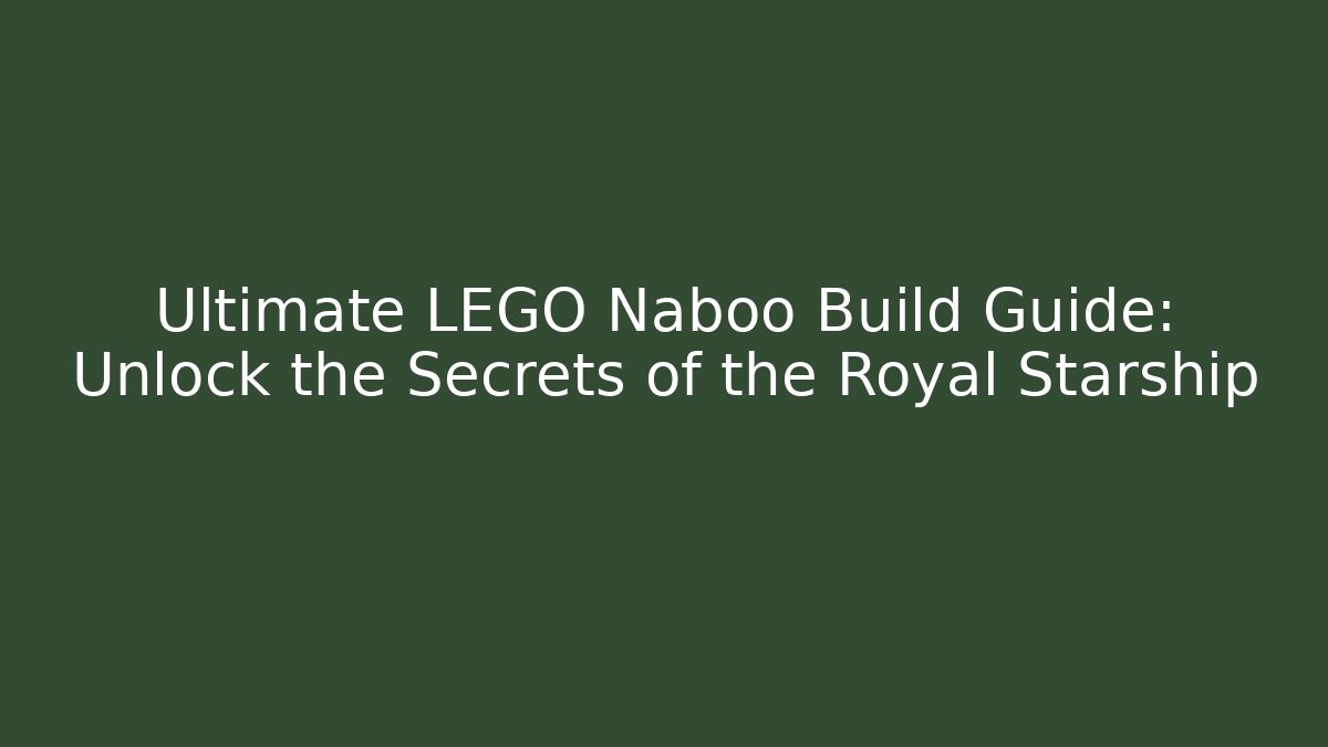 Ultimate LEGO Naboo Build Guide: Unlock the Secrets of the Royal Starship