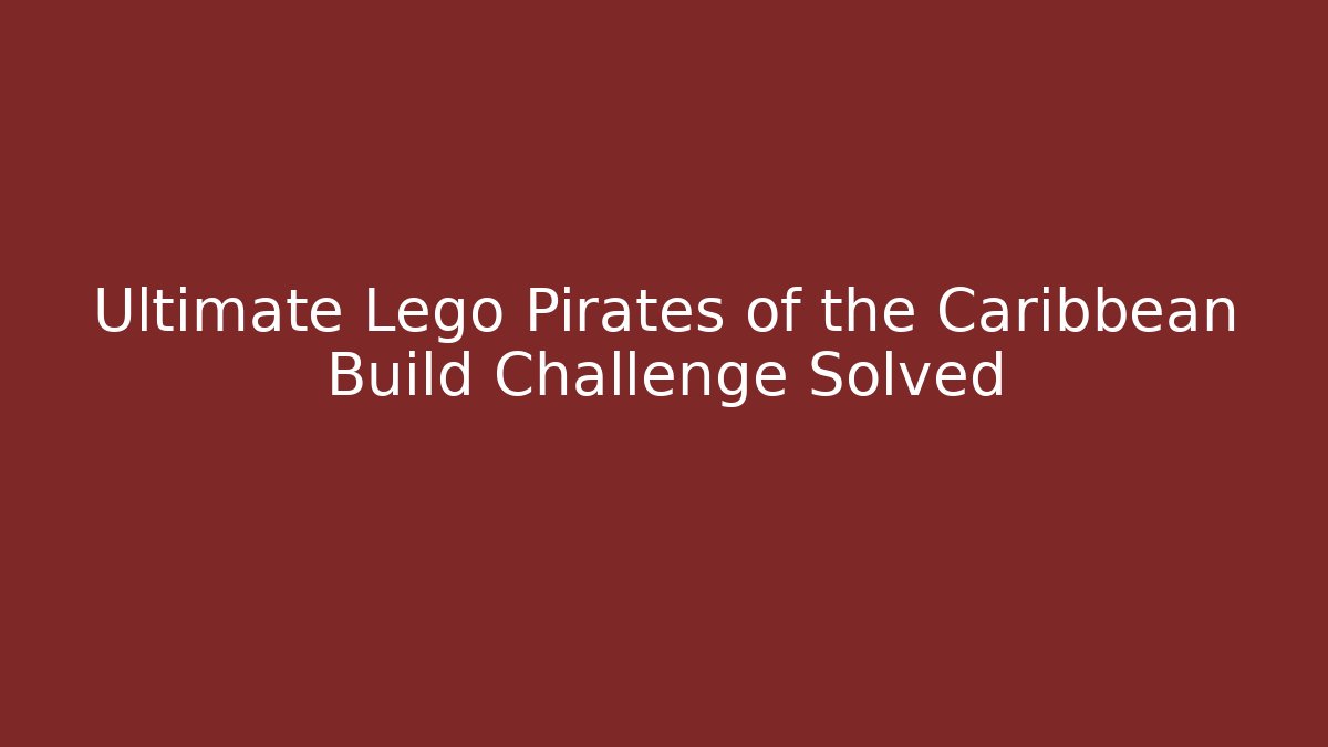 Ultimate Lego Pirates of the Caribbean Build Challenge Solved