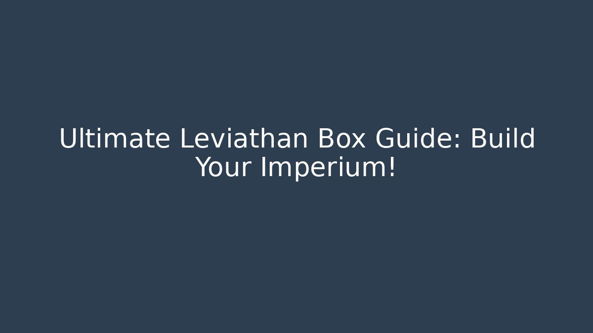 Ultimate Leviathan Box Guide: Build Your Imperium! - Create More Assets