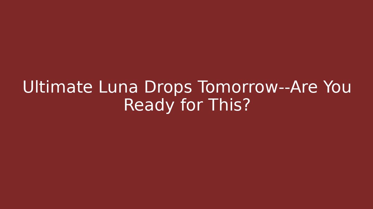 Ultimate Luna Drops Tomorrow—Are You Ready for This?
