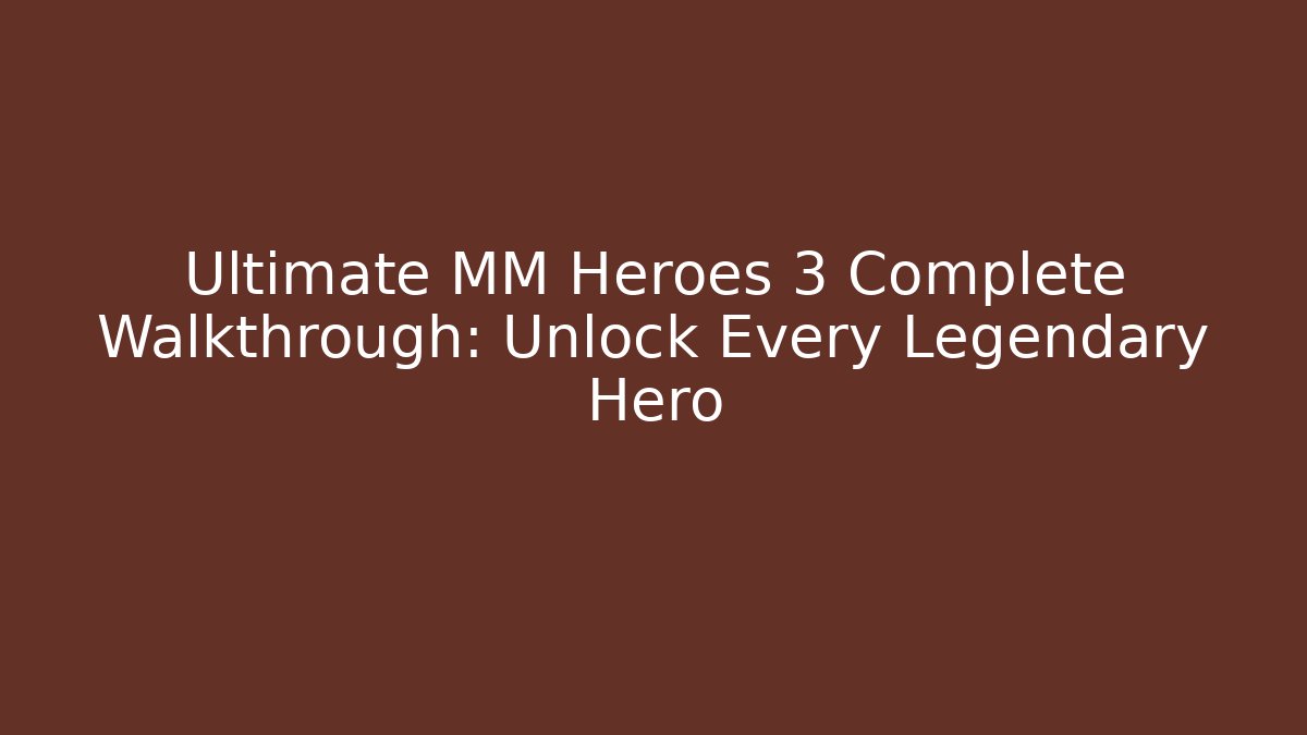 Ultimate MM Heroes 3 Complete Walkthrough: Unlock Every Legendary Hero