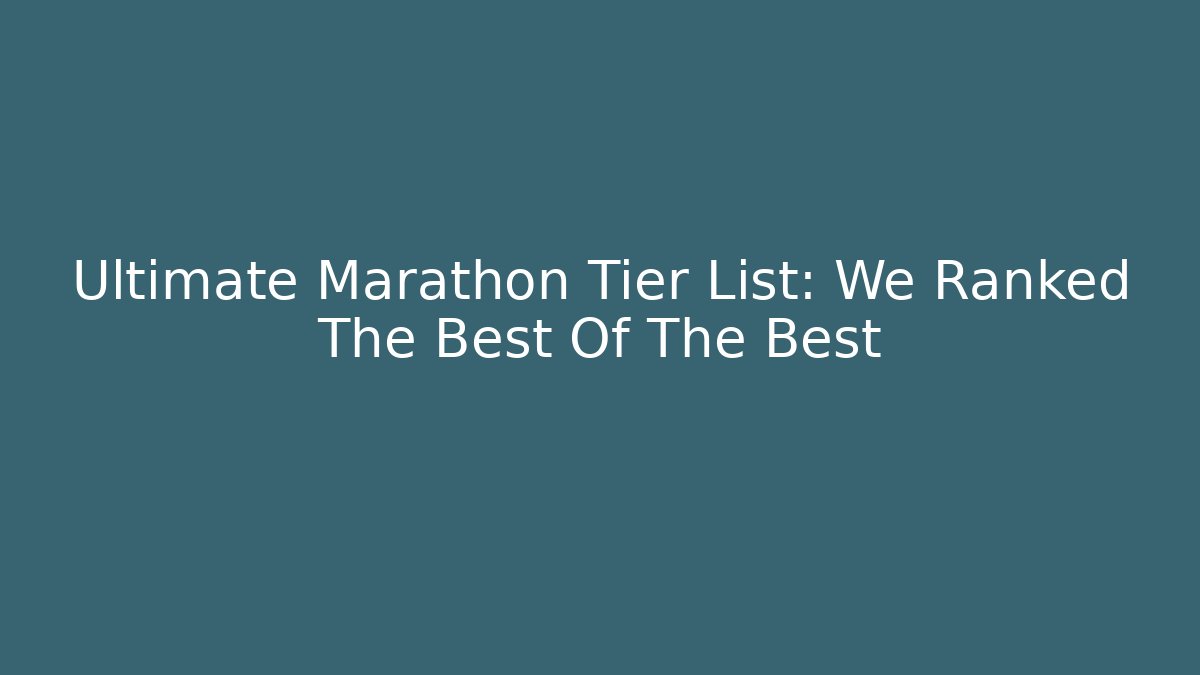 Ultimate Marathon Tier List: We Ranked The Best Of The Best
