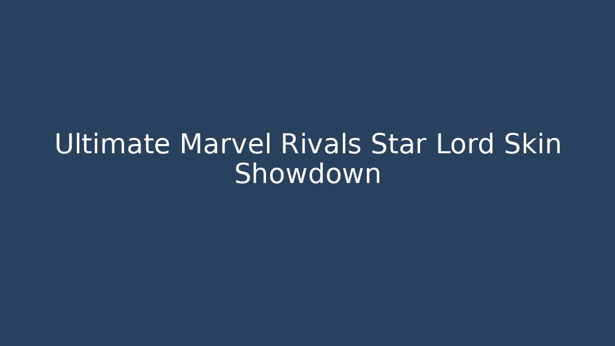 Ultimate Marvel Rivals Star Lord Skin Showdown - Create More Assets
