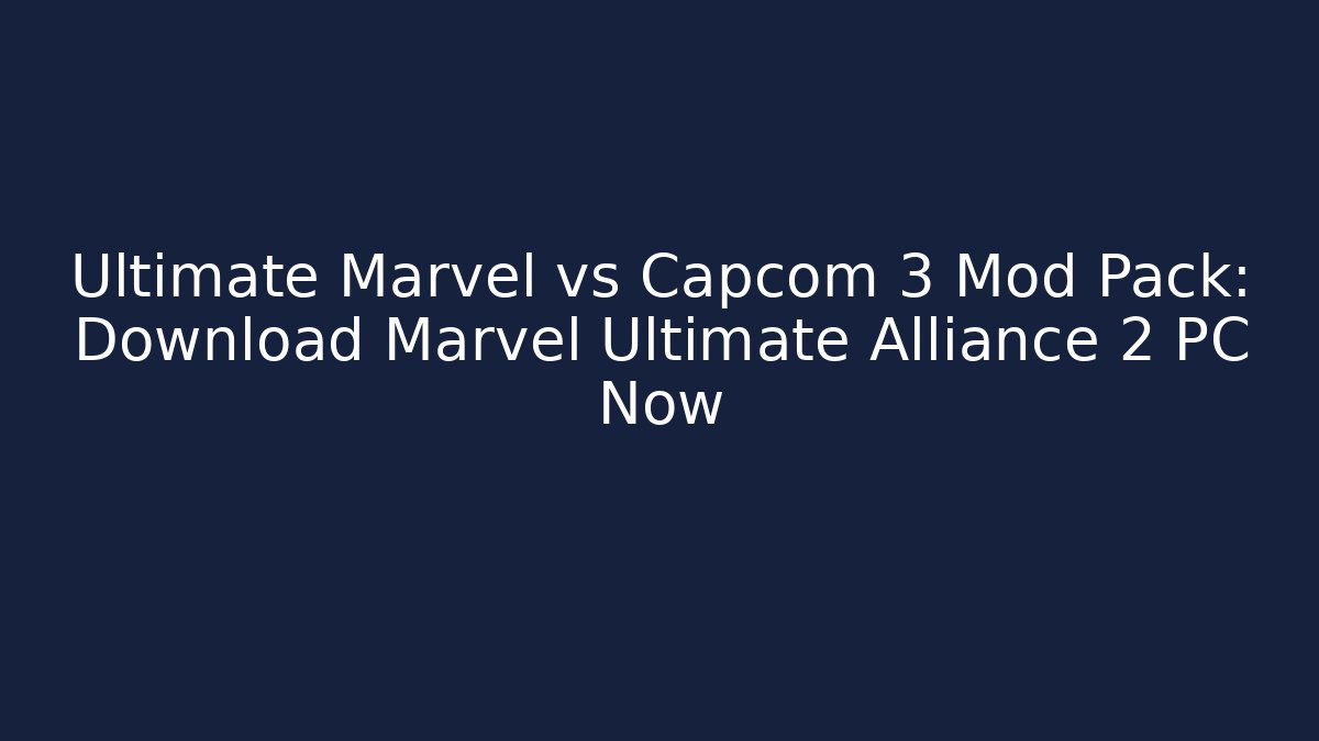 Ultimate Marvel vs Capcom 3 Mod Pack: Download Marvel Ultimate Alliance 2 PC Now - Create More Assets