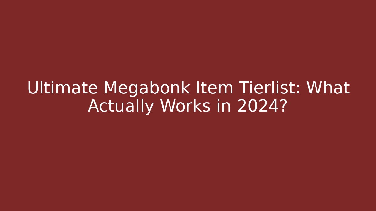 Ultimate Megabonk Item Tierlist: What Actually Works in 2024?