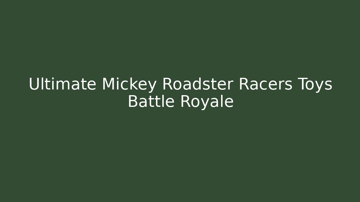 Ultimate Mickey Roadster Racers Toys Battle Royale