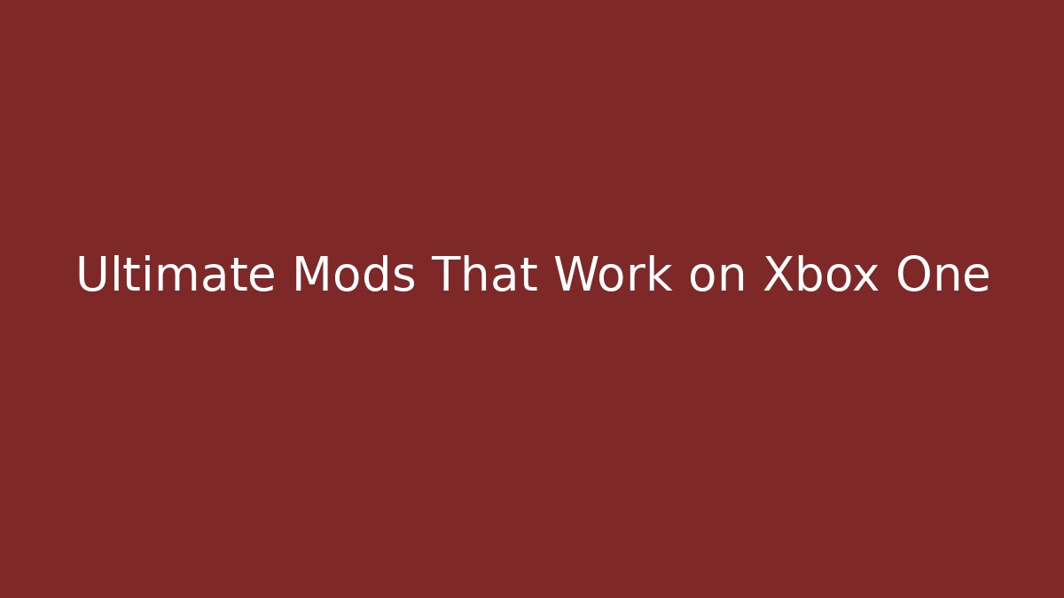 Ultimate Mods That Work on Xbox One - Create More Assets