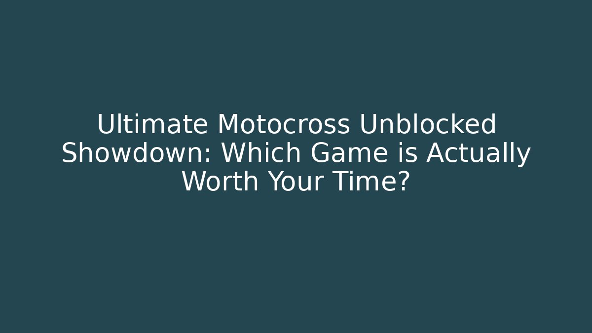 Ultimate Motocross Unblocked Showdown: Which Game is Actually Worth Your Time?