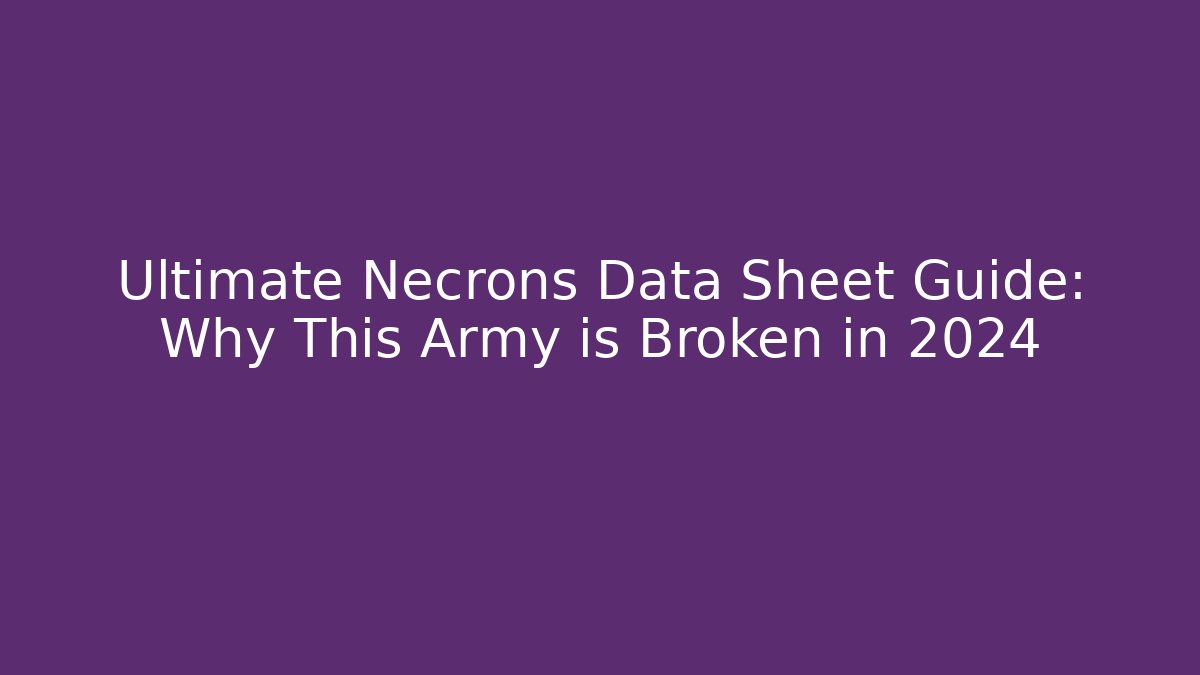 Ultimate Necrons Data Sheet Guide: Why This Army is Broken in 2024 - Create More Assets