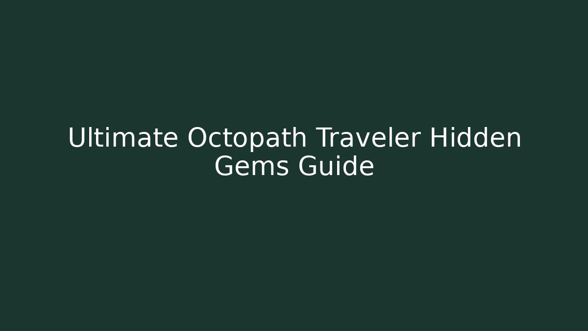 Ultimate Octopath Traveler Hidden Gems Guide - Create More Assets