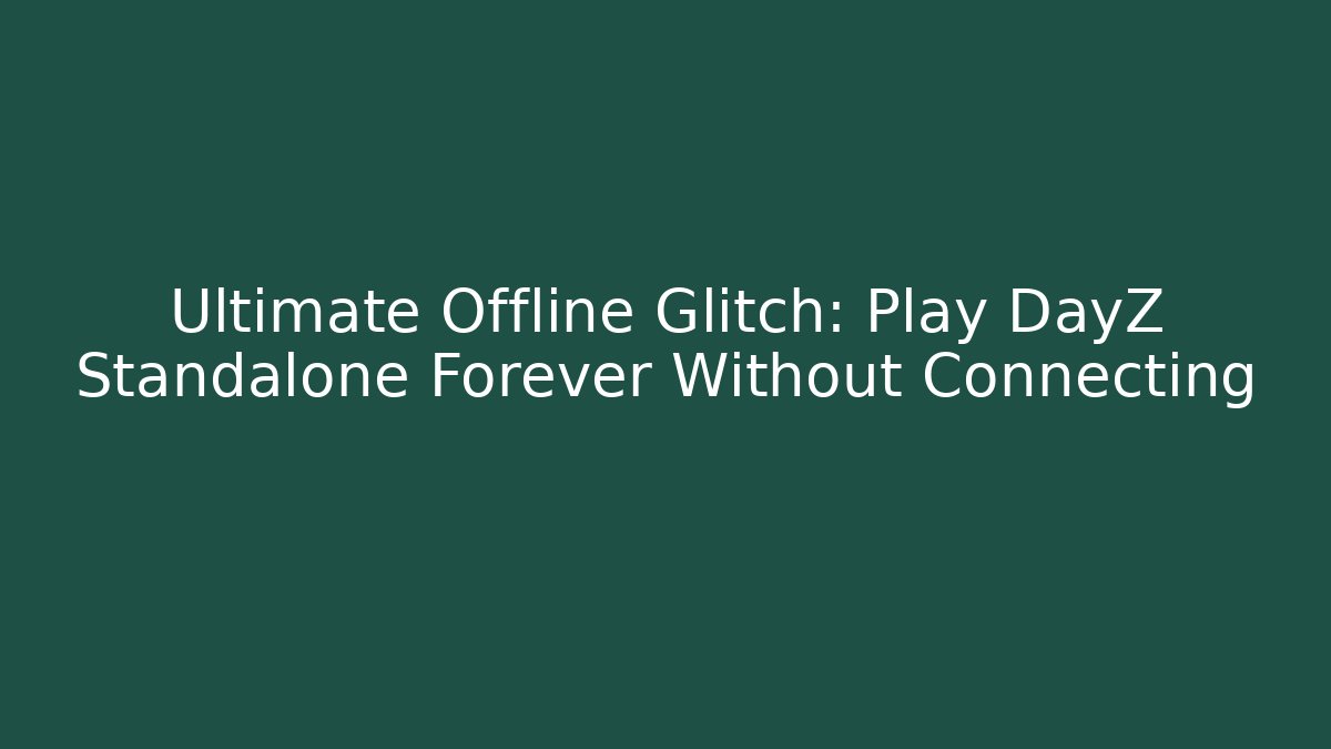 Ultimate Offline Glitch: Play DayZ Standalone Forever Without Connecting