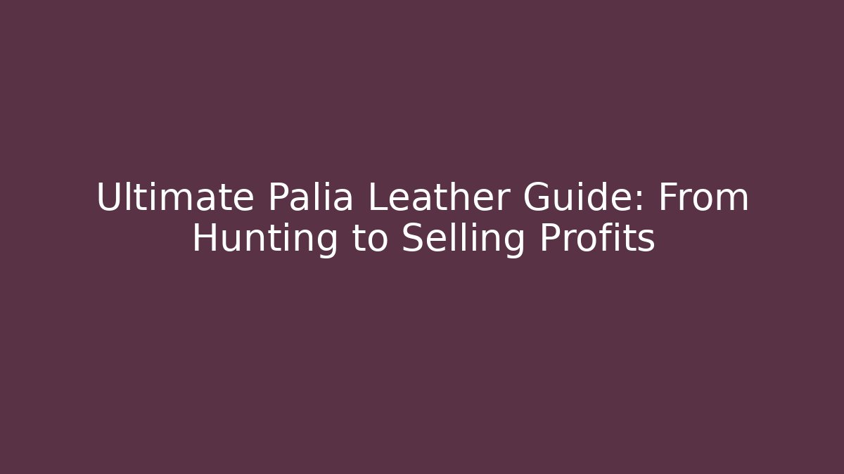 Ultimate Palia Leather Guide: From Hunting to Selling Profits