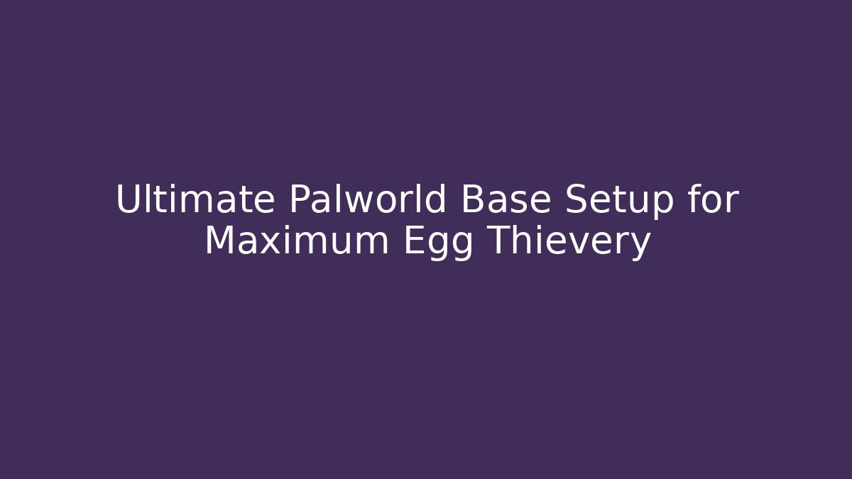 Ultimate Palworld Base Setup for Maximum Egg Thievery - Create More Assets