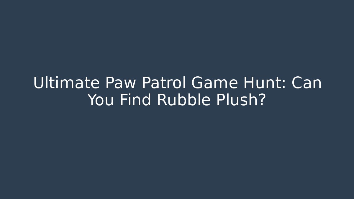 Ultimate Paw Patrol Game Hunt: Can You Find Rubble Plush?