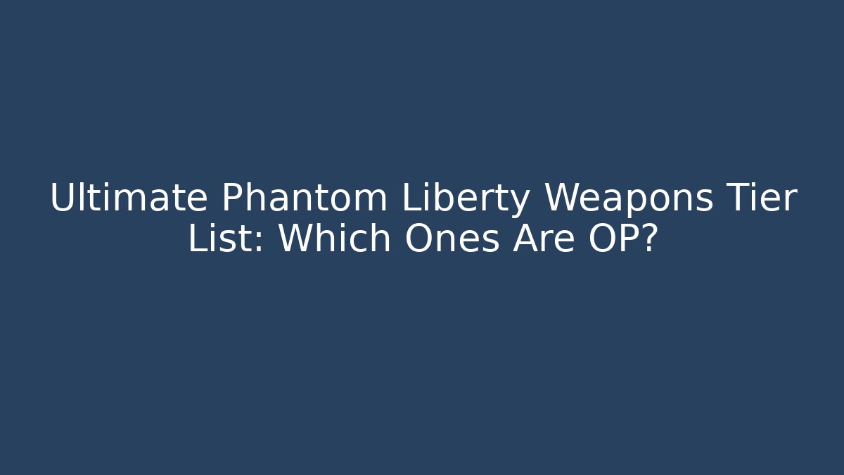 Ultimate Phantom Liberty Weapons Tier List: Which Ones Are OP?