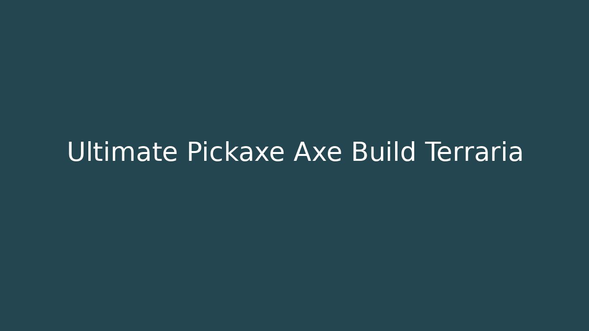 Ultimate Pickaxe Axe Build Terraria - Create More Assets