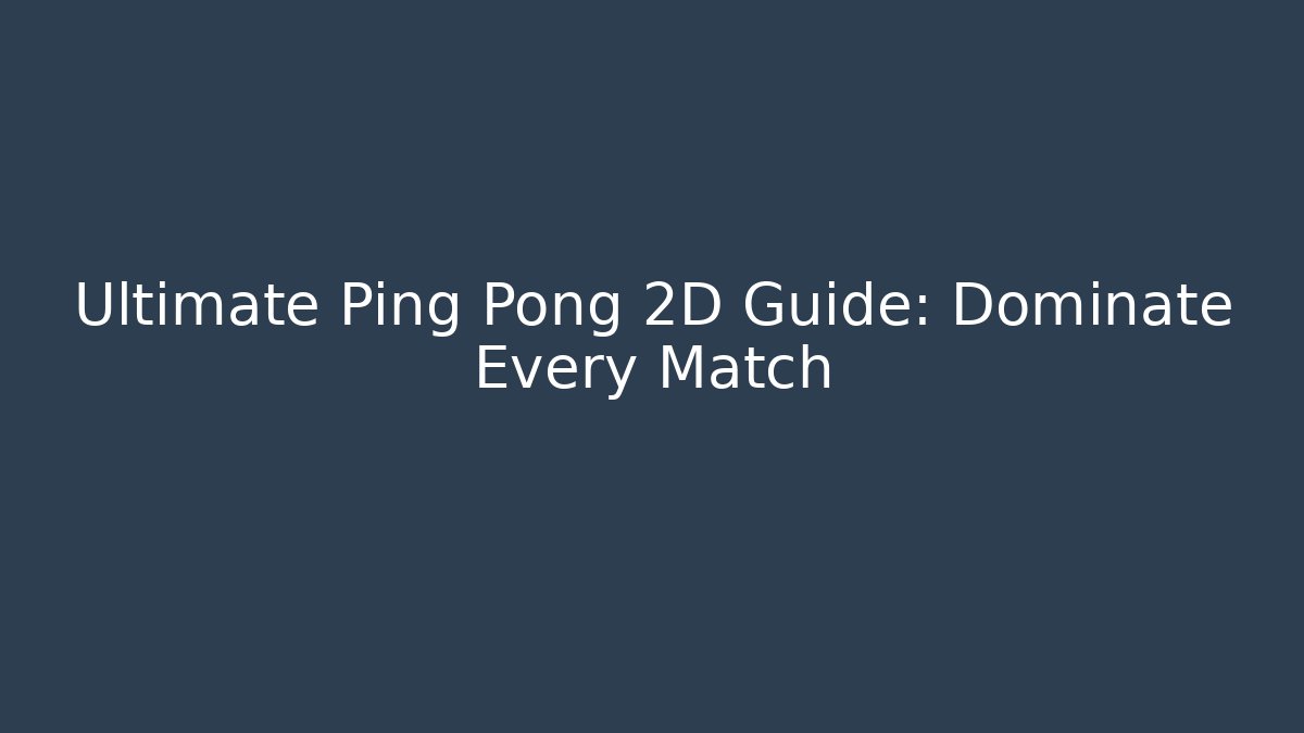 Ultimate Ping Pong 2D Guide: Dominate Every Match - Create More Assets