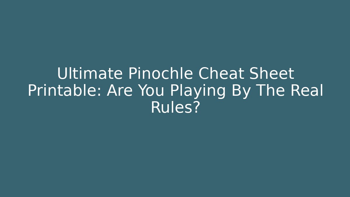Ultimate Pinochle Cheat Sheet Printable: Are You Playing By The Real Rules?