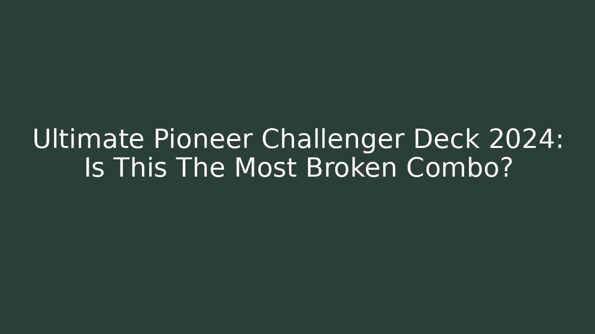 Ultimate Pioneer Challenger Deck 2024: Is This The Most Broken Combo?