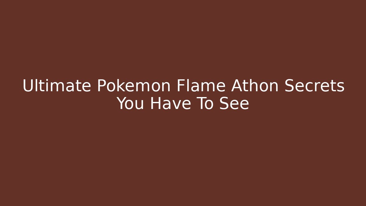Ultimate Pokémon Flame Athon Secrets You Have To See