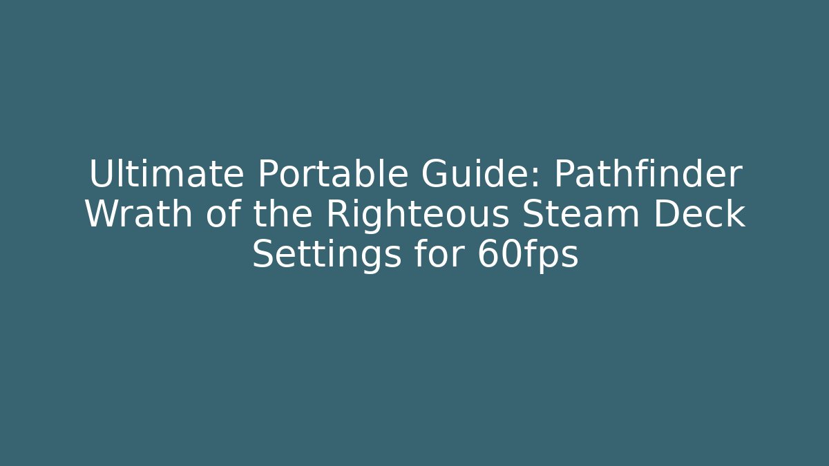 Ultimate Portable Guide: Pathfinder Wrath of the Righteous Steam Deck Settings for 60fps