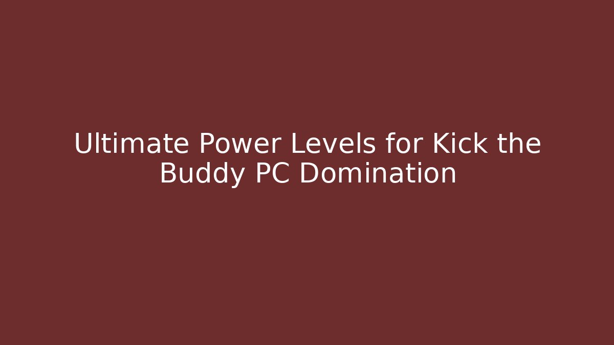 Ultimate Power Levels for Kick the Buddy PC Domination